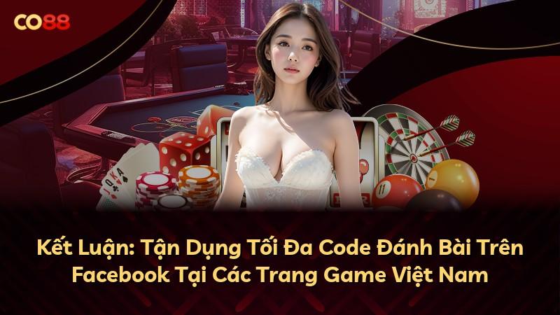 Kết Luận: Tận Dụng Tối Đa Code Đánh Bài Trên Facebook Tại Các Trang Game Việt Nam