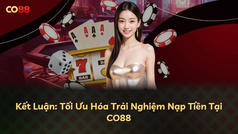 Kết Luận: Tối Ưu Hóa Trải Nghiệm Nạp Tiền Tại CO88