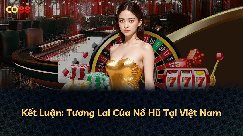Kết Luận: Tương Lai Của Nổ Hũ Tại Việt Nam
