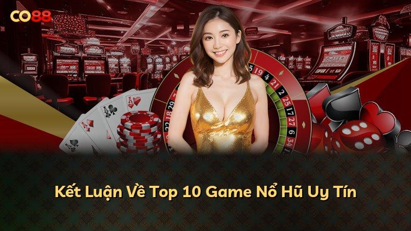 Kết Luận Về Top 10 Game Nổ Hũ Uy Tín