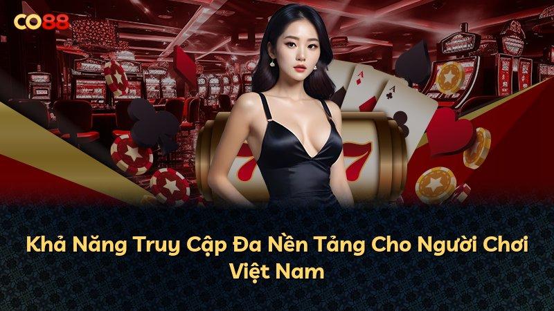 Khả Năng Truy Cập Đa Nền Tảng Cho Người Chơi Việt Nam