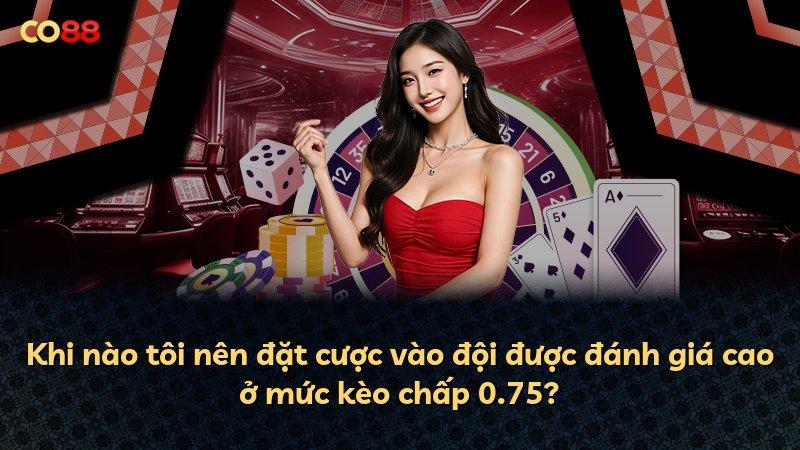 Khi nào tôi nên đặt cược vào đội được đánh giá cao ở mức kèo chấp 0.75?