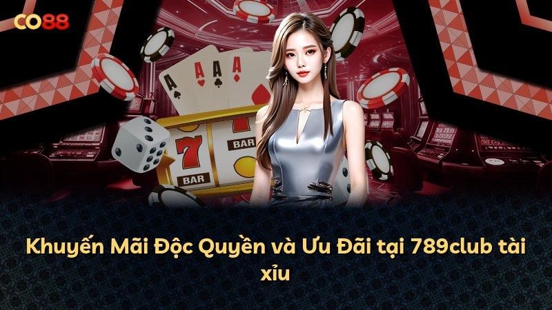 Khuyến Mãi Độc Quyền và Ưu Đãi tại 789club tài xỉu