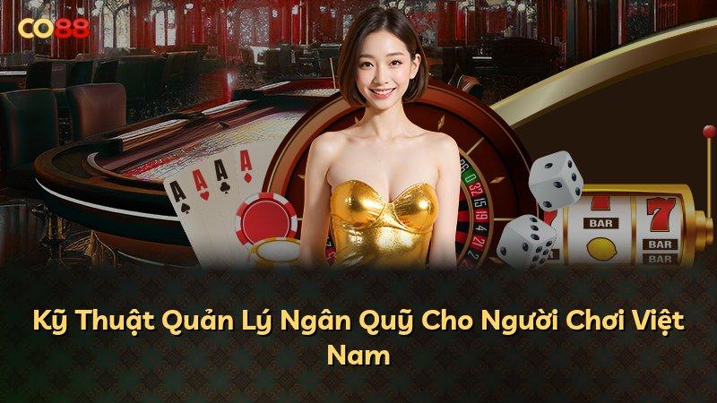 Kỹ Thuật Quản Lý Ngân Quỹ Cho Người Chơi Việt Nam
