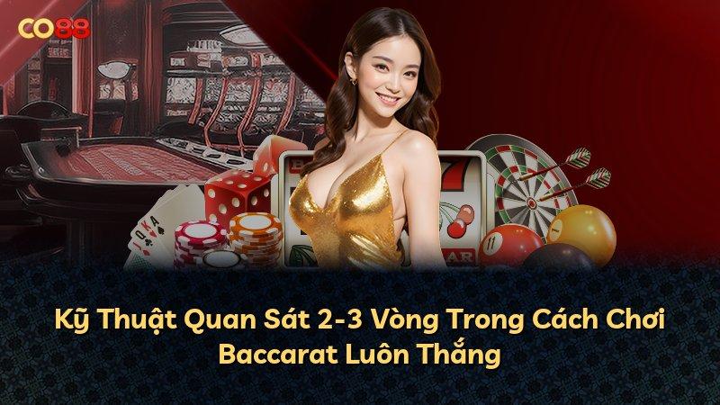 Kỹ Thuật Quan Sát 2-3 Vòng Trong Cách Chơi Baccarat Luôn Thắng
