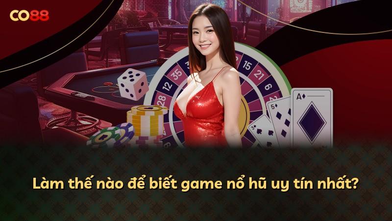 Làm thế nào để biết game nổ hũ uy tín nhất?