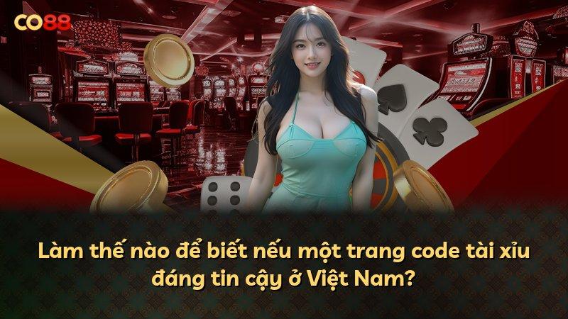 Làm thế nào để biết nếu một trang code tài xỉu đáng tin cậy ở Việt Nam?