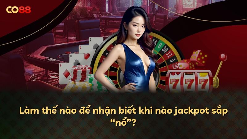 Làm thế nào để nhận biết khi nào jackpot sắp “nổ”?
