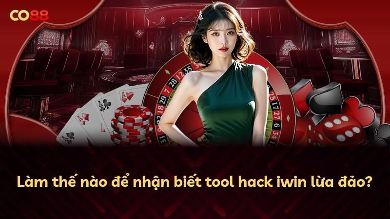 Làm thế nào để nhận biết tool hack iwin lừa đảo?