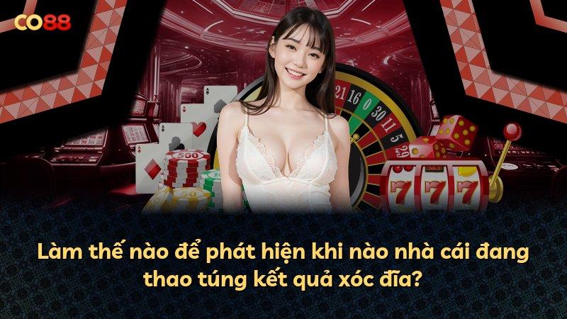 Làm thế nào để phát hiện khi nào nhà cái đang thao túng kết quả xóc đĩa?