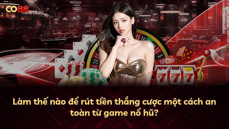 Làm thế nào để rút tiền thắng cược một cách an toàn từ game nổ hũ?