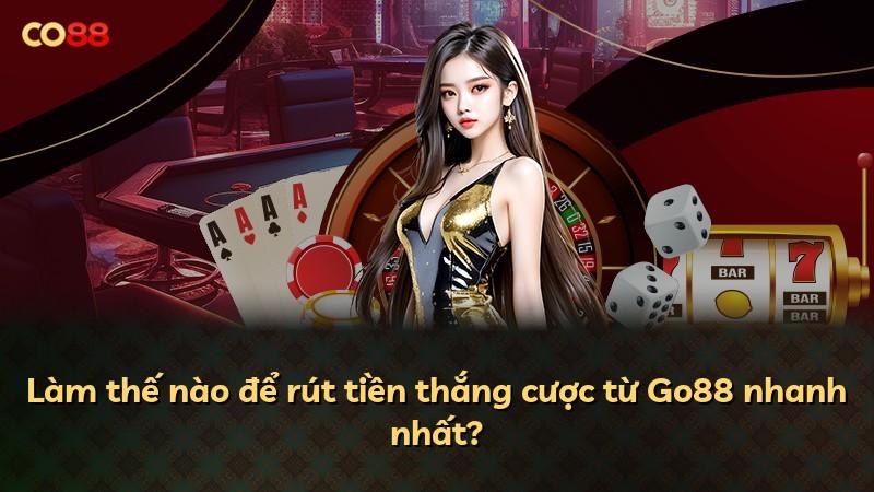 Làm thế nào để rút tiền thắng cược từ Go88 nhanh nhất?