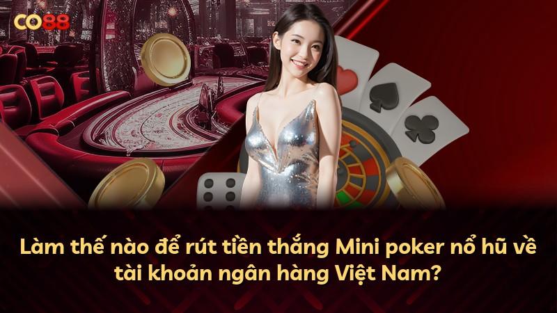 Làm thế nào để rút tiền thắng Mini poker nổ hũ về tài khoản ngân hàng Việt Nam?