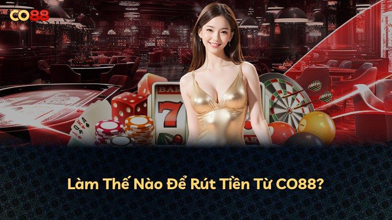Làm Thế Nào Để Rút Tiền Từ CO88?