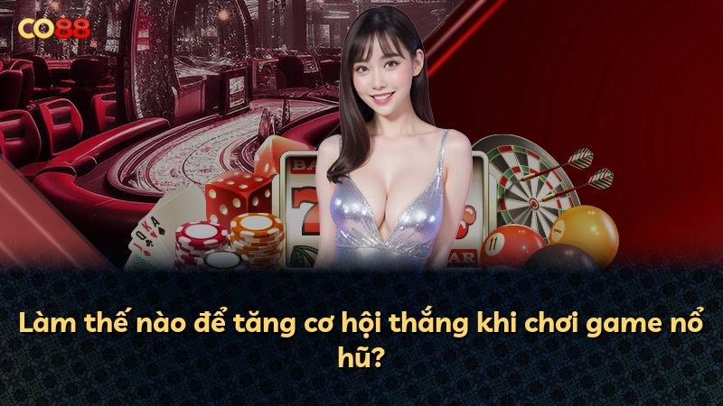 Làm thế nào để tăng cơ hội thắng khi chơi game nổ hũ?