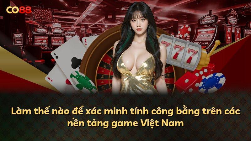 Làm thế nào để xác minh tính công bằng trên các nền tảng game Việt Nam