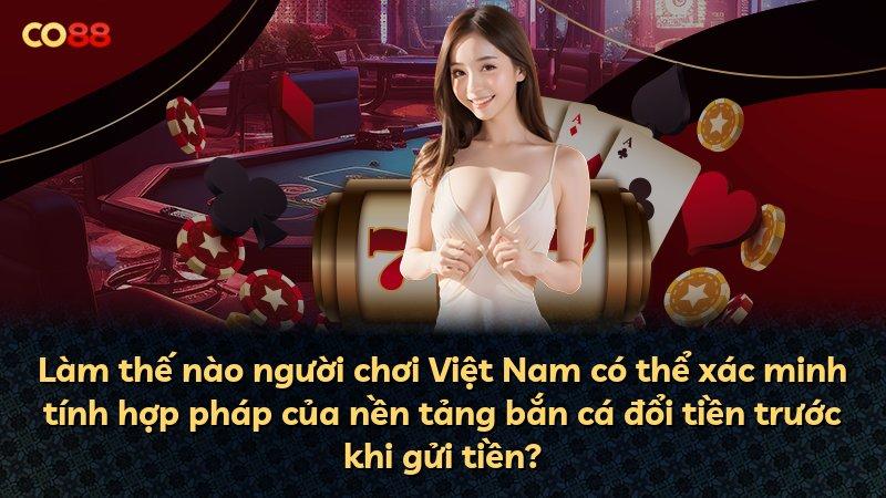 Làm thế nào người chơi Việt Nam có thể xác minh tính hợp pháp của nền tảng bắn cá đổi tiền trước khi gửi tiền?