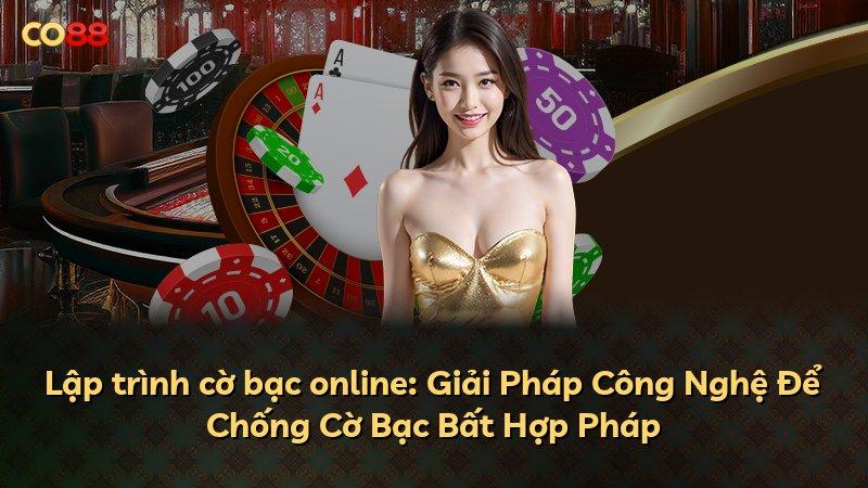 Lập trình cờ bạc online: Giải Pháp Công Nghệ Để Chống Cờ Bạc Bất Hợp Pháp