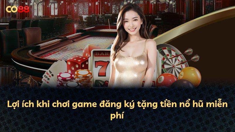 Lợi ích khi chơi game đăng ký tặng tiền nổ hũ miễn phí
