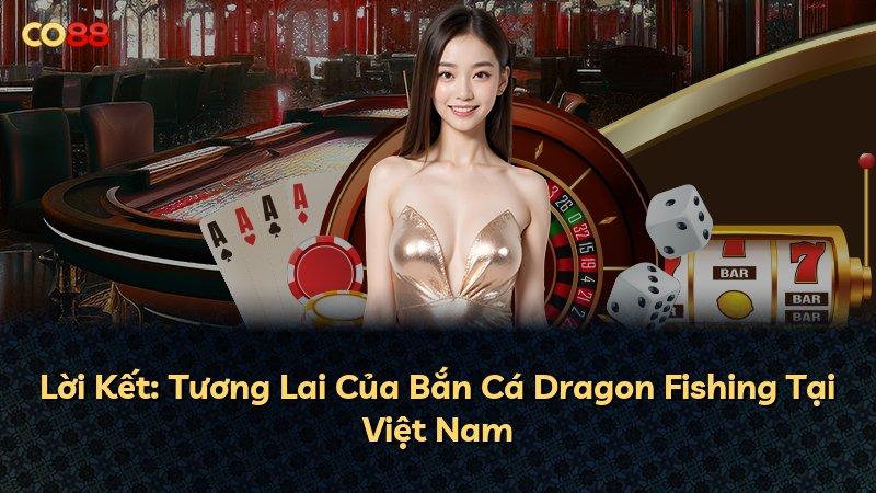 Lời Kết: Tương Lai Của Bắn Cá Dragon Fishing Tại Việt Nam