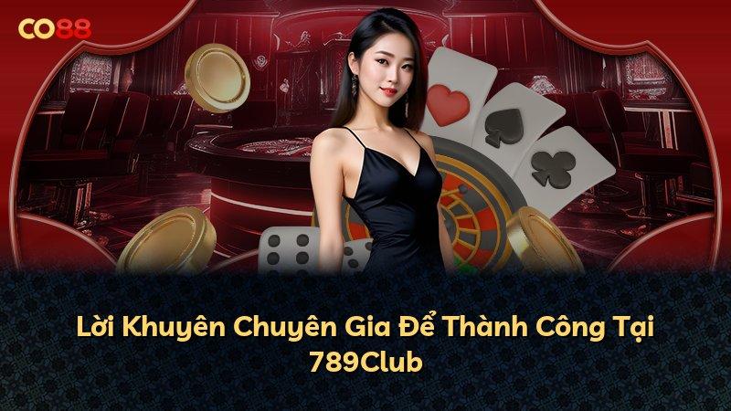 Lời Khuyên Chuyên Gia Để Thành Công Tại 789Club