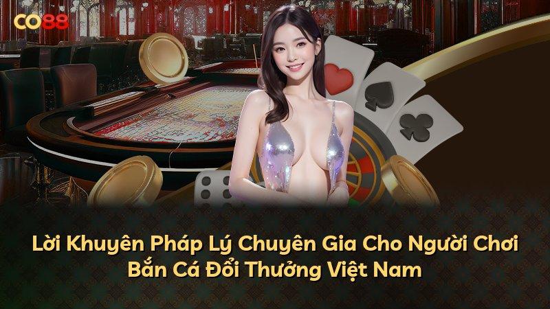Lời Khuyên Pháp Lý Chuyên Gia Cho Người Chơi Bắn Cá Đổi Thưởng Việt Nam