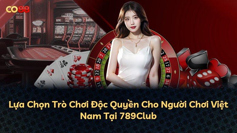 Lựa Chọn Trò Chơi Độc Quyền Cho Người Chơi Việt Nam Tại 789Club
