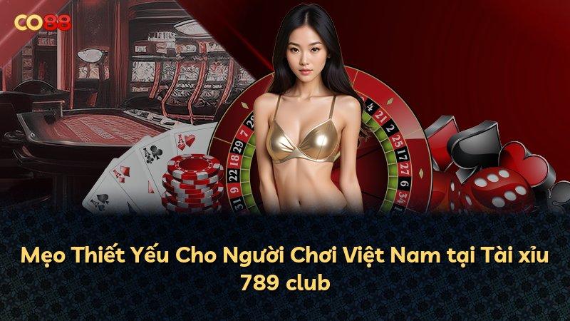 Mẹo Thiết Yếu Cho Người Chơi Việt Nam tại Tài xỉu 789 club