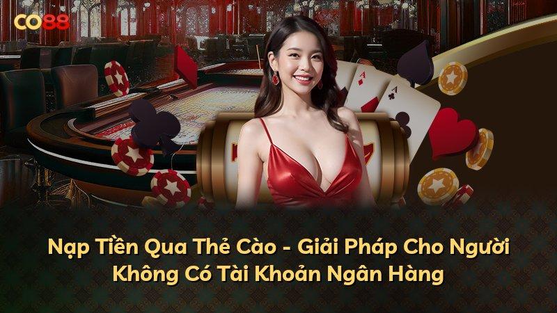 Nạp Tiền Qua Thẻ Cào - Giải Pháp Cho Người Không Có Tài Khoản Ngân Hàng