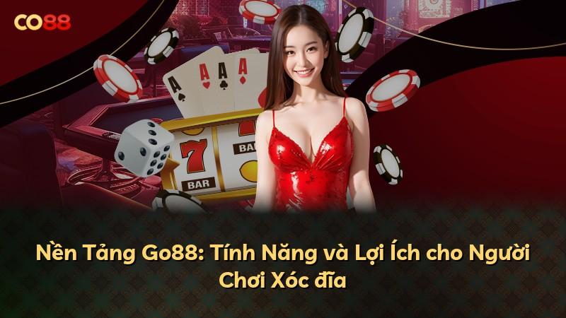 Nền Tảng Go88: Tính Năng và Lợi Ích cho Người Chơi Xóc đĩa