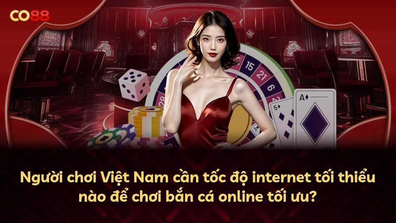 Người chơi Việt Nam cần tốc độ internet tối thiểu nào để chơi bắn cá online tối ưu?