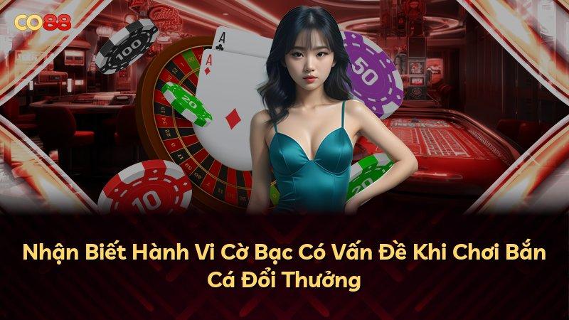 Nhận Biết Hành Vi Cờ Bạc Có Vấn Đề Khi Chơi Bắn Cá Đổi Thưởng