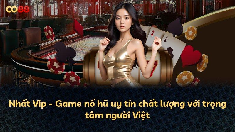 Nhất Vip - Game nổ hũ uy tín chất lượng với trọng tâm người Việt
