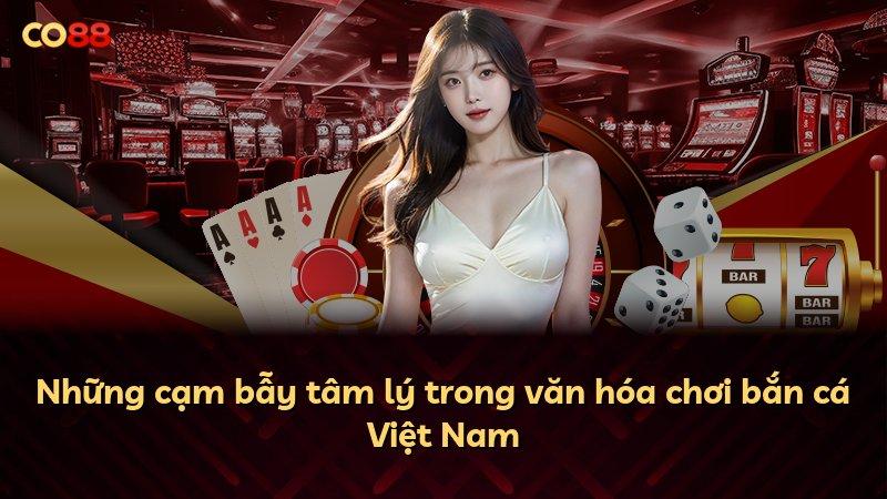 Những cạm bẫy tâm lý trong văn hóa chơi bắn cá Việt Nam