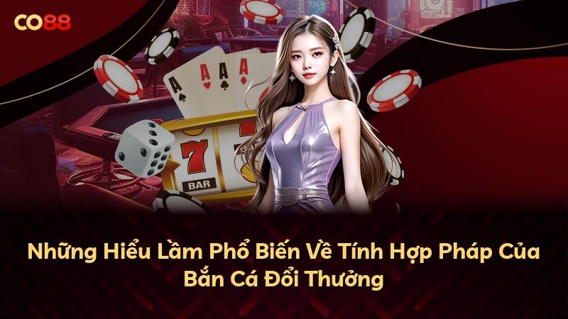 Những Hiểu Lầm Phổ Biến Về Tính Hợp Pháp Của Bắn Cá Đổi Thưởng