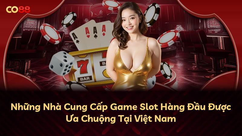 Những Nhà Cung Cấp Game Slot Hàng Đầu Được Ưa Chuộng Tại Việt Nam