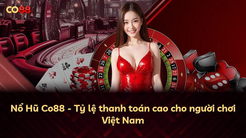 Nổ Hũ Co88 - Tỷ lệ thanh toán cao cho người chơi Việt Nam