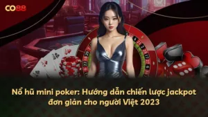 Nổ hũ mini poker: Hướng dẫn chiến lược jackpot đơn giản cho người Việt 2025