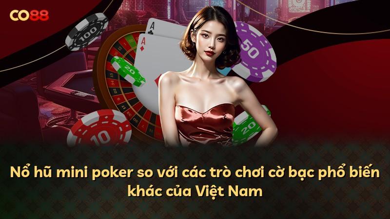 Nổ hũ mini poker so với các trò chơi cờ bạc phổ biến khác của Việt Nam