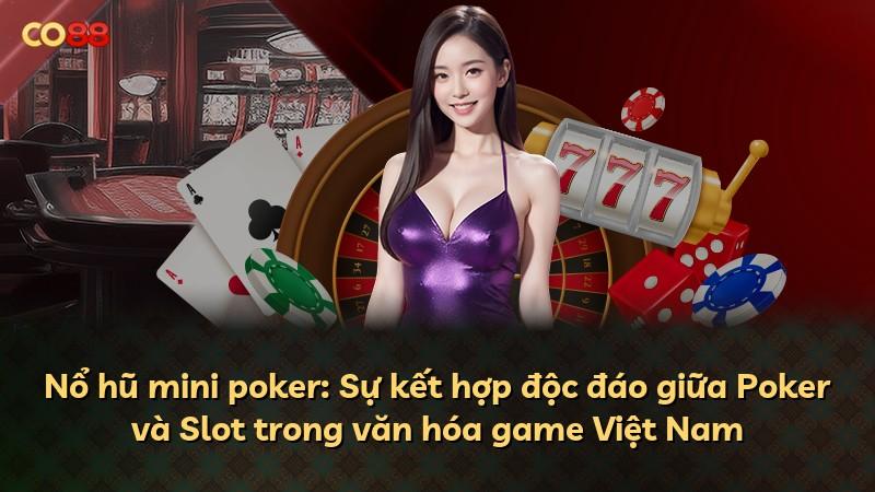 Nổ hũ mini poker: Sự kết hợp độc đáo giữa Poker và Slot trong văn hóa game Việt Nam