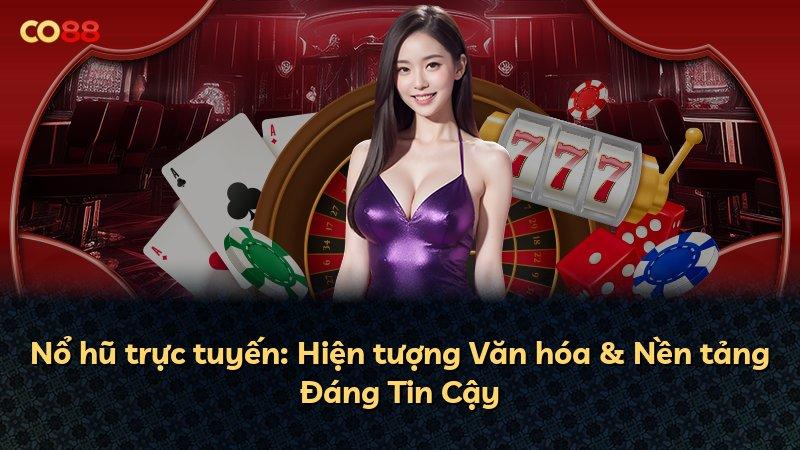 Nổ hũ trực tuyến: Hiện tượng Văn hóa & Nền tảng Đáng Tin Cậy