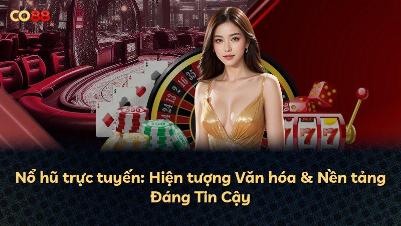 Nổ hũ trực tuyến: Hiện tượng Văn hóa & Nền tảng Đáng Tin Cậy