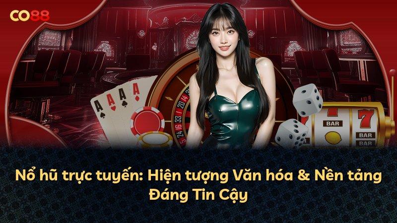 Nổ hũ trực tuyến: Hiện tượng Văn hóa & Nền tảng Đáng Tin Cậy