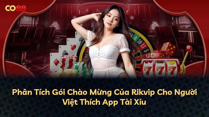 Phân Tích Gói Chào Mừng Của Rikvip Cho Người Việt Thích App Tài Xỉu