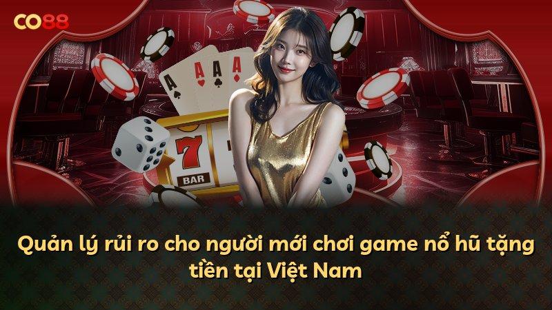 Quản lý rủi ro cho người mới chơi game nổ hũ tặng tiền tại Việt Nam