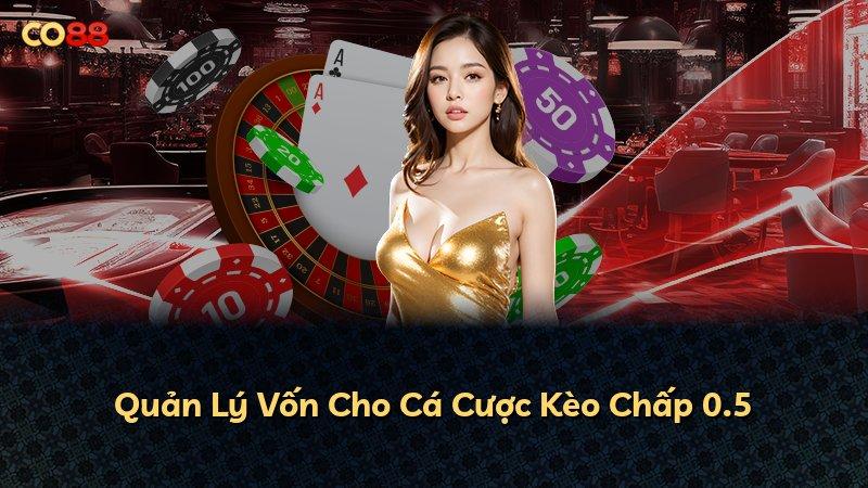 Quản Lý Vốn Cho Cá Cược Kèo Chấp 0.5