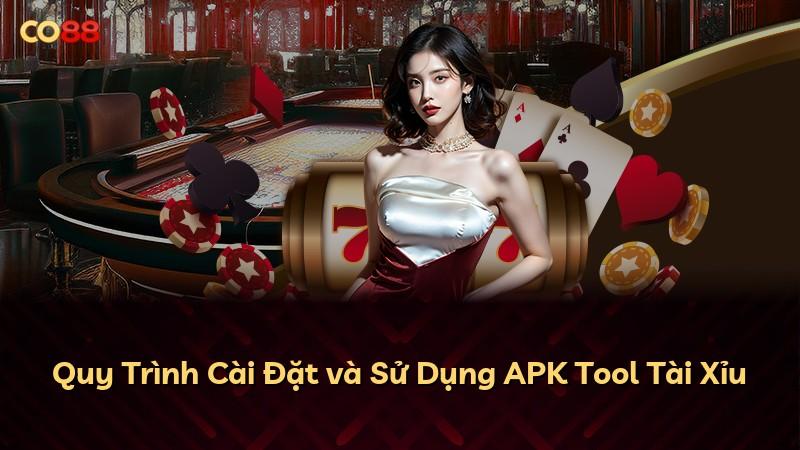 Quy Trình Cài Đặt và Sử Dụng APK Tool Tài Xỉu