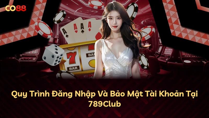 Quy Trình Đăng Nhập Và Bảo Mật Tài Khoản Tại 789Club