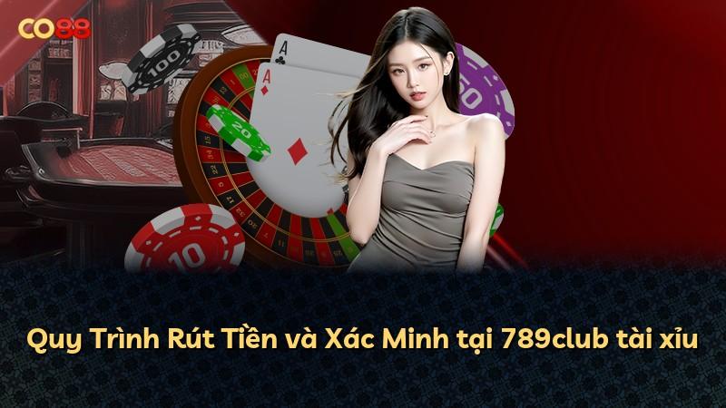 Quy Trình Rút Tiền và Xác Minh tại 789club tài xỉu