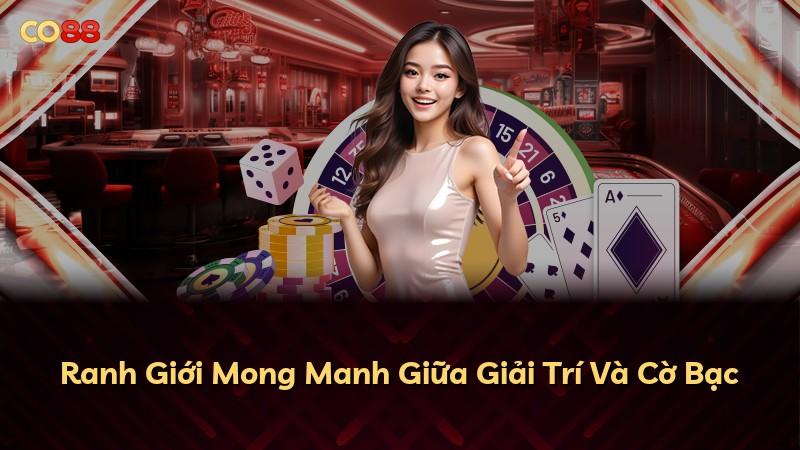 Ranh Giới Mong Manh Giữa Giải Trí Và Cờ Bạc
